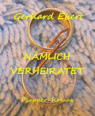 Title: Nämlich verheiratet: Plapper-Roman, Author: Gerhard Ebert