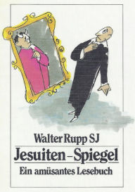 Title: Jesuiten-Spiegel: Ein amüsantes Lesebuch, Author: Walter Rupp