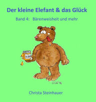 Title: Der kleine Elefant und das Glück: Bärenweisheit und mehr, Author: Christa Steinhauer