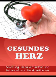 Title: Gesundes Herz: Anleitung um zu verhindern und behandeln von Herzkrankheiten., Author: Andreas Ledwig