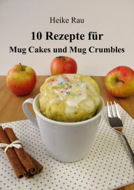 Title: 10 Rezepte für Mug Cakes und Mug Crumbles, Author: Heike Rau