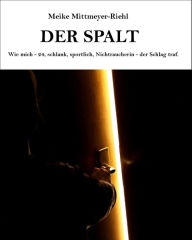 Title: Der Spalt: Wie mich - 24, schlank, sportlich, Nichtraucherin - der Schlag traf., Author: Meike Mittmeyer-Riehl