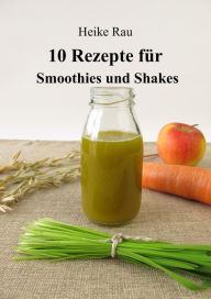 Title: 10 Rezepte für Smoothies und Shakes, Author: Heike Rau