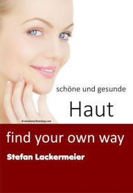Title: schöne und gesunde Haut: find your own way, Author: Stefan Lackermeier