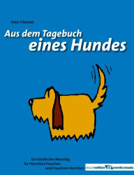 Title: Aus dem Tagebuch eines Hundes: Ein hündischer Monolog für Herrchens Frauchen und Frauchens Herrchen, Author: Peter Eckhart Reichel