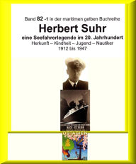 Title: Kapitän Herbert Suhr - 1912 - 2009 - eine Seefahrerlegende - Teil 1: Band 82-1 in der maritimen gelben Buchreihe bei Jürgen Ruszkowski, Author: Jürgen Ruszkowski