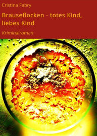 Title: Brauseflocken - totes Kind, liebes Kind: Kriminalroman, Author: Cristina Fabry