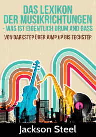 Title: Das Lexikon der Musikrichtungen - Was ist eigentlich Drum and Bass ?: Von Darkstep über Jump Up bis Techstep, Author: Jackson Steel