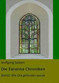 Title: Die Earanna Chroniken: Band2: Wie Ora gefunden wurde, Author: Wolfgang Seibert