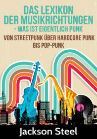 Title: Das Lexikon der Musikrichtungen - Was ist eigentlich Punk ?: Von Streetpunk über Hardcore Punk bis Pop-Punk, Author: Jackson Steel