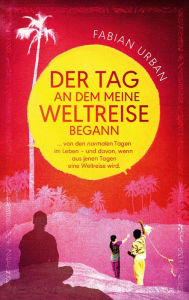 Title: DER TAG AN DEM MEINE WELTREISE BEGANN, Author: Fabian Urban