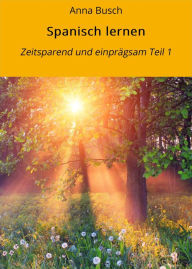 Title: Spanisch lernen: Zeitsparend und einprägsam Teil 1, Author: Anna Busch