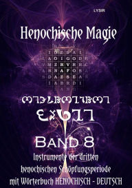 Title: Henochische Magie - Band 8: Instrumente der DRITTEN henochischen Schöpfungsperiode UND henochisches Wörterbuch (Henochisch - Deutsch), Author: Frater LYSIR