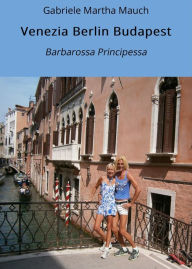 Title: Venezia Berlin Budapest: Barbarossa Principessa, Author: Gabriele Martha Mauch