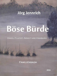 Title: Böse Bürde: Krieg, Flucht, Armut und Hamburg, Author: Jörg Jennrich