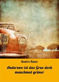 Title: Anderswo ist das Gras doch manchmal grüner, Author: Beatrix Kaiser