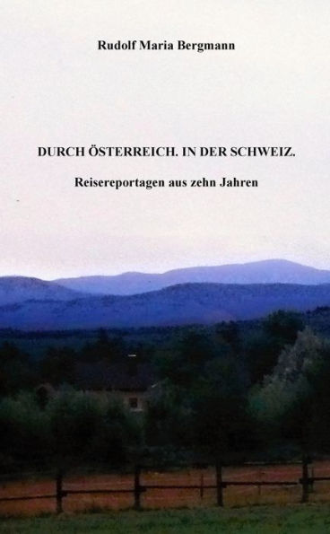 DURCH ÖSTERREICH. IN DER SCHWEIZ.: Reisereportagen aus zehn Jahren