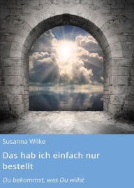 Title: Das hab ich einfach nur bestellt: Du bekommst, was Du willst, Author: Susanna Wilke