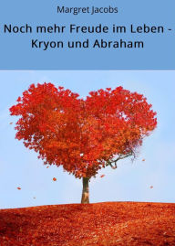 Title: Noch mehr Freude im Leben - Kryon und Abraham, Author: Margret Jacobs