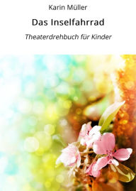Title: Das Inselfahrrad: Theaterdrehbuch für Kinder, Author: Karin Müller