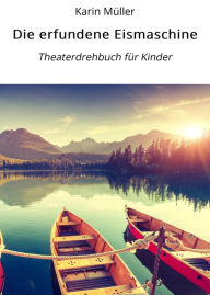 Die erfundene Eismaschine: Theaterdrehbuch für Kinder