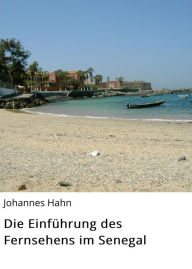 Title: Die Einführung des Fernsehens im Senegal, Author: Johannes Hahn