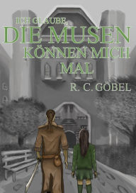 Title: Ich glaube, die Musen können mich mal!, Author: Renate Carlotta Göbel