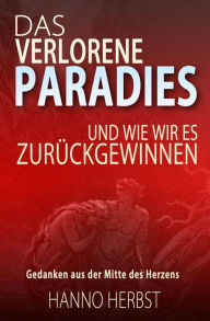 Title: Das verlorene Paradies - und wie wir es zurückgewinnen: Eine Betrachtung und Analyse des Welt- und Kirchenlebens von heute, Author: Hanno Herbst