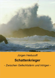 Title: Schattenkrieger: - Zwischen Gefechtslärm und Intrigen -, Author: Jürgen Heiducoff