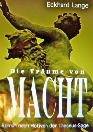 Title: Die Träume von Macht: Roman nach Motiven der Theseus-Sage, Author: Eckhard Lange