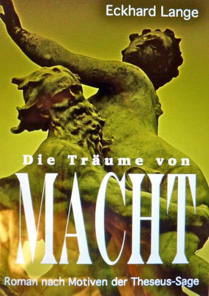 Die Träume von Macht: Roman nach Motiven der Theseus-Sage