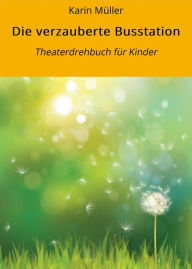 Title: Die verzauberte Busstation: Theaterdrehbuch für Kinder, Author: Karin Müller