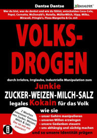 Title: VOLKSDROGEN durch Irrlehre&industrielle Manipulation zum Junkie: ZUCKER-WEIZEN-MILCH-SALZ legales Kokain für das Volk: Wie sie unser Gehirn manipulieren, unsere Gedanken steuern, uns abhängig und süchtig machen & so unsere Identität prägen, Author: Dantse Dantse