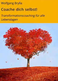 Title: Coache dich selbst!: Transformationscoaching für alle Lebenslagen, Author: Wolfgang Brylla