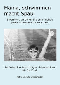 Title: Mama, Schwimmen macht Spaß!: 6 Punkte, an denen Sie einen richtig guten Schwimmkurs erkennen., Author: Ute Umbscheiden