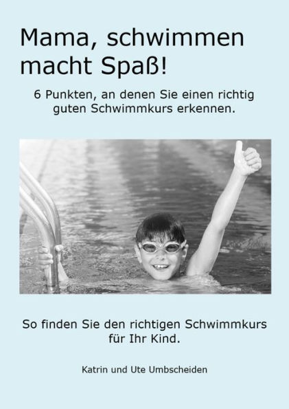 Mama, Schwimmen macht Spaß!: 6 Punkte, an denen Sie einen richtig guten Schwimmkurs erkennen.