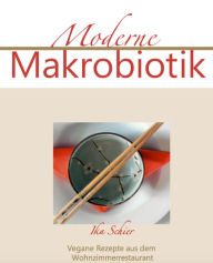 Title: Moderne Makrobiotik: Vegane Rezepte aus dem Wohnzimmerrestaurant, Author: Ika Schier