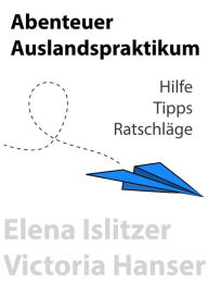 Title: Abenteuer Auslandspraktikum: Hilfe, Tipps und Ratschläge, Author: Elena Islitzer