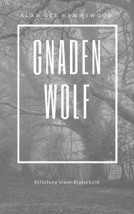 Title: Gnadenwolf: Erfüllung einer Blutschuld, Author: Alan Lee Hemmswood