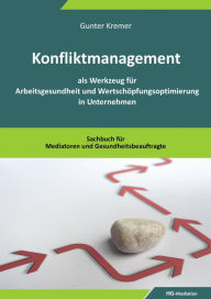 Title: Konfliktmanagement als Werkzeug für Arbeitsgesundheit und Wertschöpfungsoptimierung in Unternehmen: Sachbuch für Mediatoren und Gesundheitsbeauftragte, Author: Gunter Kremer