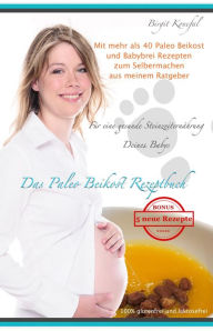 Title: Das Paleo Beikost Rezeptbuch: Für eine gesunde Steinzeiternährung Deines Babys. Mit mehr als 40 Paleo Beikost und Babybrei Rezepten zum Selbermachen, Author: Birgit Konefal