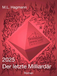 Title: 2025 Der letzte Milliardär, Author: M.L. Hagmann