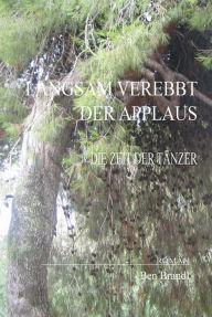 Title: LANGSAM VEREBBT DER APPLAUS: DIE ZEIT DER TÄNZER, Author: Ben Brandl