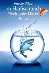 Title: Im Haifischteich: Ehrlich oder Makler, Author: Anette Dilger