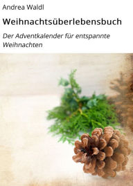 Title: Weihnachtsüberlebensbuch: Der Adventkalender für entspannte Weihnachten, Author: Andrea Waldl