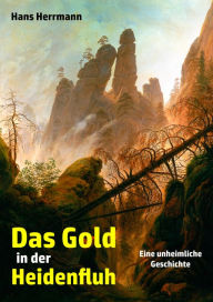 Title: Das Gold in der Heidenfluh: Eine unheimliche Geschichte, Author: Hans Herrmann