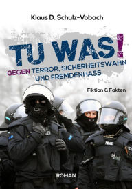 Title: Tu was!: Gegen Terror, Sicherheitswahn und Fremdenhass, Author: Klaus D. Schulz-Vobach