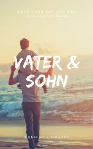 Title: Vater & Sohn: Abenteuer auf dem Weg zum echten Mann, Author: Henning Lindhoff