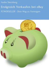 Title: Erolgreich Verkaufen bei eBay: POWERSELLER - Dein Weg zu Vermögen, Author: Andre Sternberg