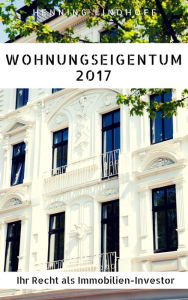 Title: Wohnungseigentum 2017: Ihr Recht als Immobilien-Investor, Author: Henning Lindhoff